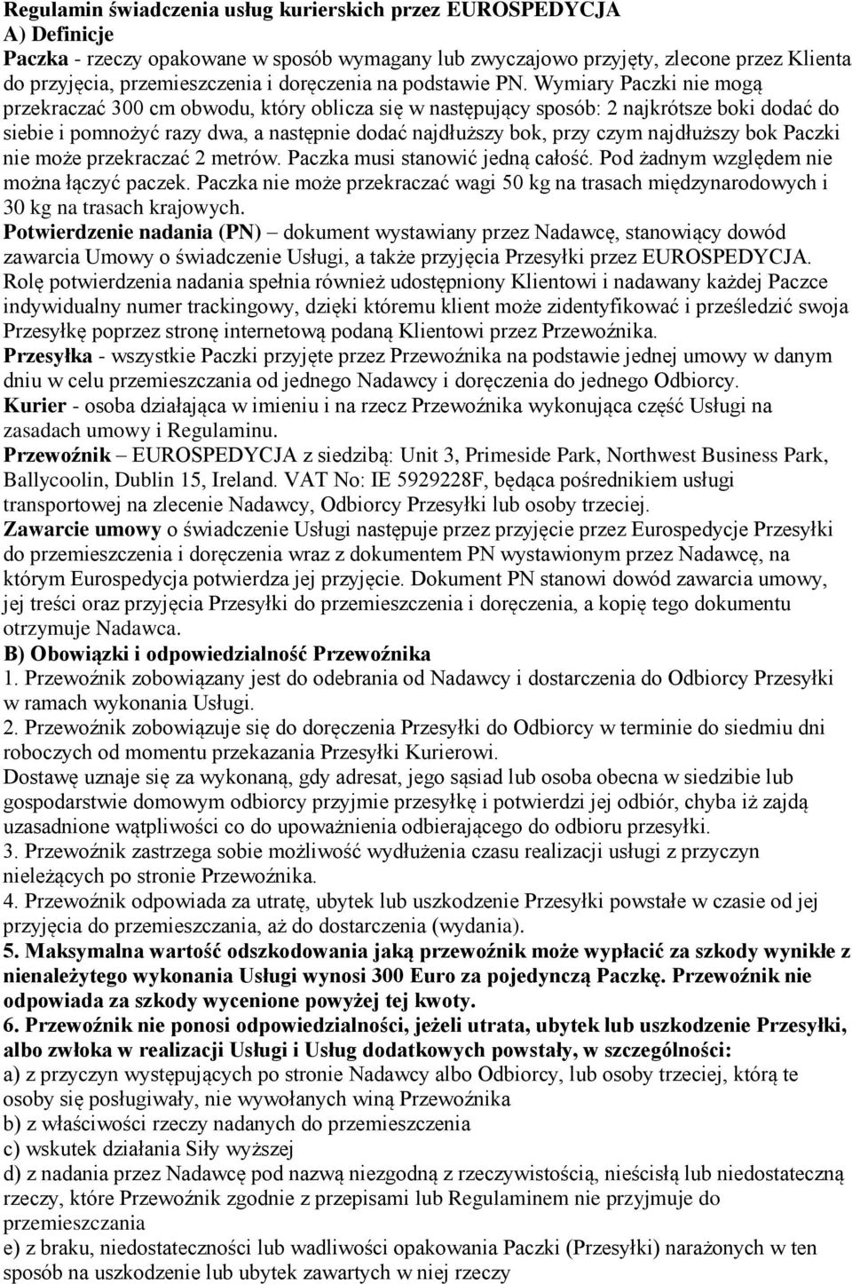 Wymiary Paczki nie mogą przekraczać 300 cm obwodu, który oblicza się w następujący sposób: 2 najkrótsze boki dodać do siebie i pomnożyć razy dwa, a następnie dodać najdłuższy bok, przy czym