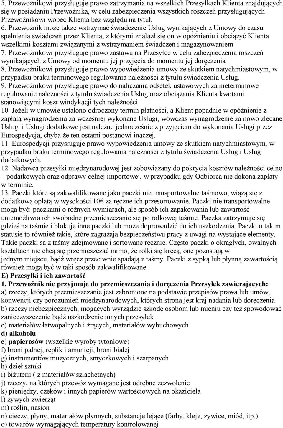 Przewoźnik może także wstrzymać świadczenie Usług wynikających z Umowy do czasu spełnienia świadczeń przez Klienta, z którymi znalazł się on w opóźnieniu i obciążyć Klienta wszelkimi kosztami