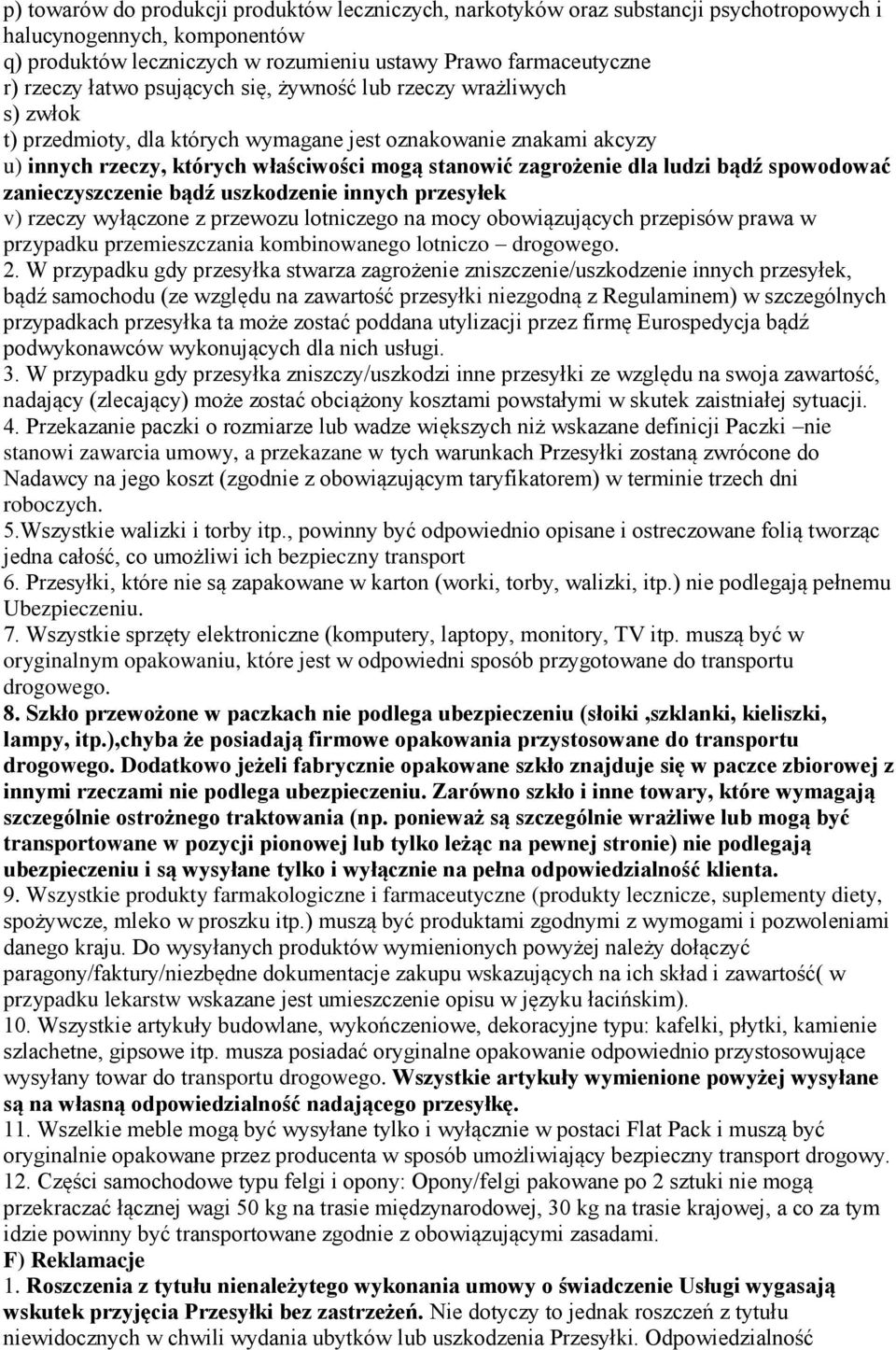 ludzi bądź spowodować zanieczyszczenie bądź uszkodzenie innych przesyłek v) rzeczy wyłączone z przewozu lotniczego na mocy obowiązujących przepisów prawa w przypadku przemieszczania kombinowanego