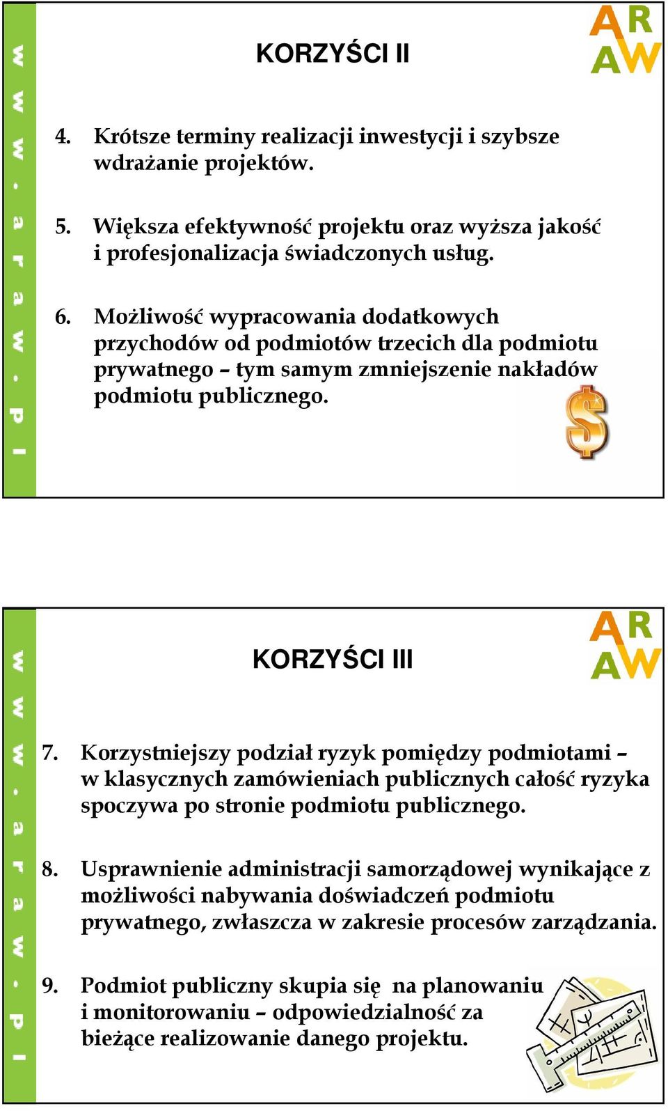 Korzystniejszy podział ryzyk pomiędzy podmiotami w klasycznych zamówieniach publicznych całość ryzyka spoczywa po stronie podmiotu publicznego. 8.