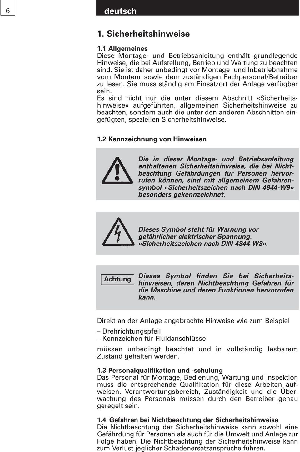 Es sind nicht nur die unter diesem Abschnitt «Sicherheitshinweise» aufgeführten, allgemeinen Sicherheitshinweise zu beachten, sondern auch die unter den anderen Abschnitten eingefügten, speziellen