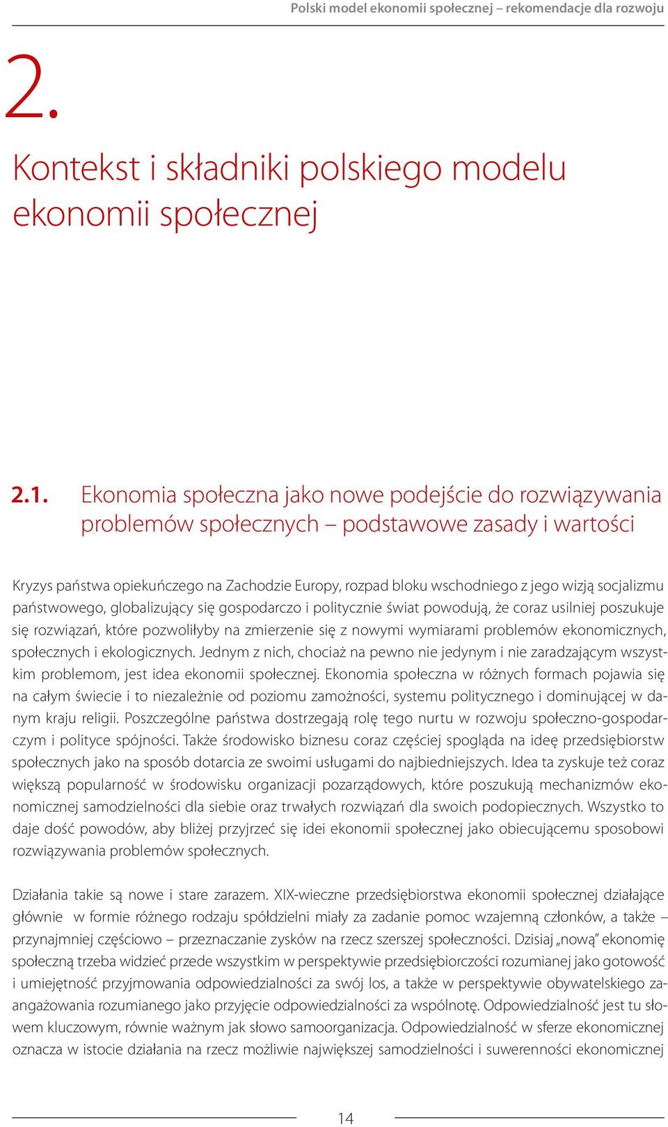 socjalizmu państwowego, globalizujący się gospodarczo i politycznie świat powodują, że coraz usilniej poszukuje się rozwiązań, które pozwoliłyby na zmierzenie się z nowymi wymiarami problemów