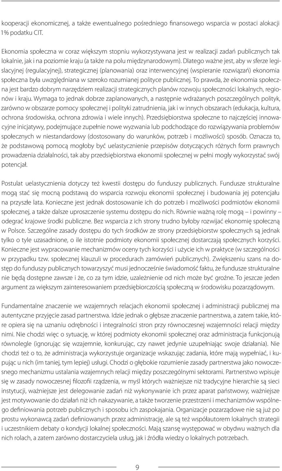 Dlatego ważne jest, aby w sferze legislacyjnej (regulacyjnej), strategicznej (planowania) oraz interwencyjnej (wspieranie rozwiązań) ekonomia społeczna była uwzględniana w szeroko rozumianej polityce