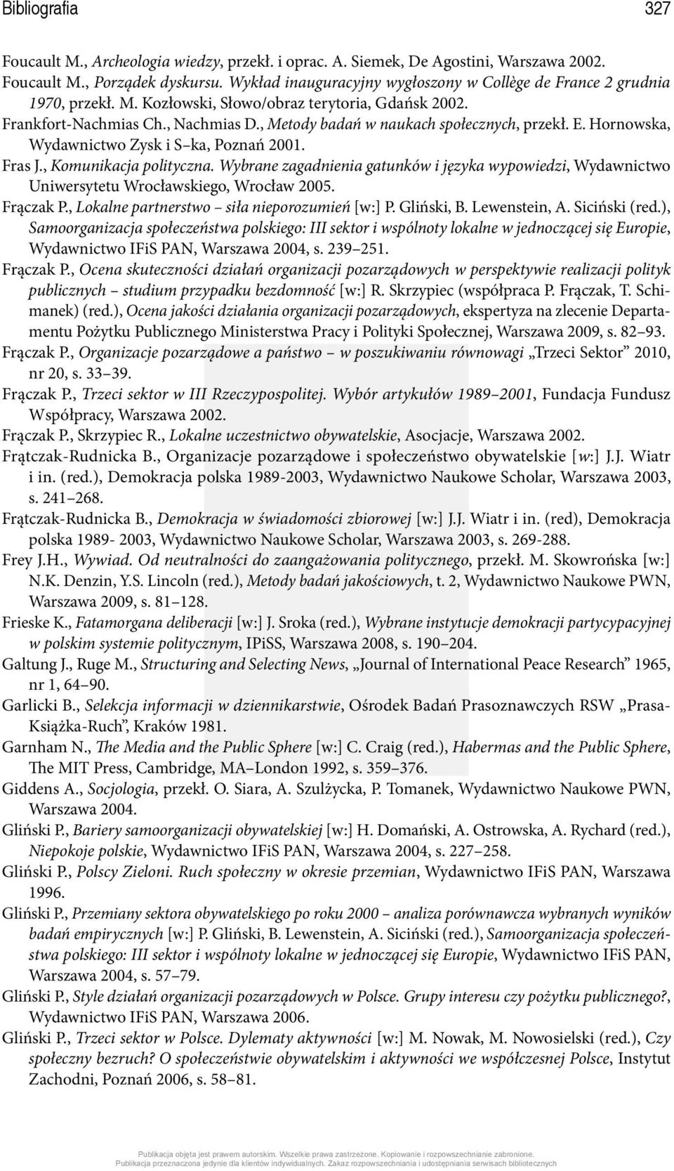 , Metody badań w naukach społecznych, przekł. E. Hornowska, Wydawnictwo Zysk i S ka, Poznań 2001. Fras J., Komunikacja polityczna.