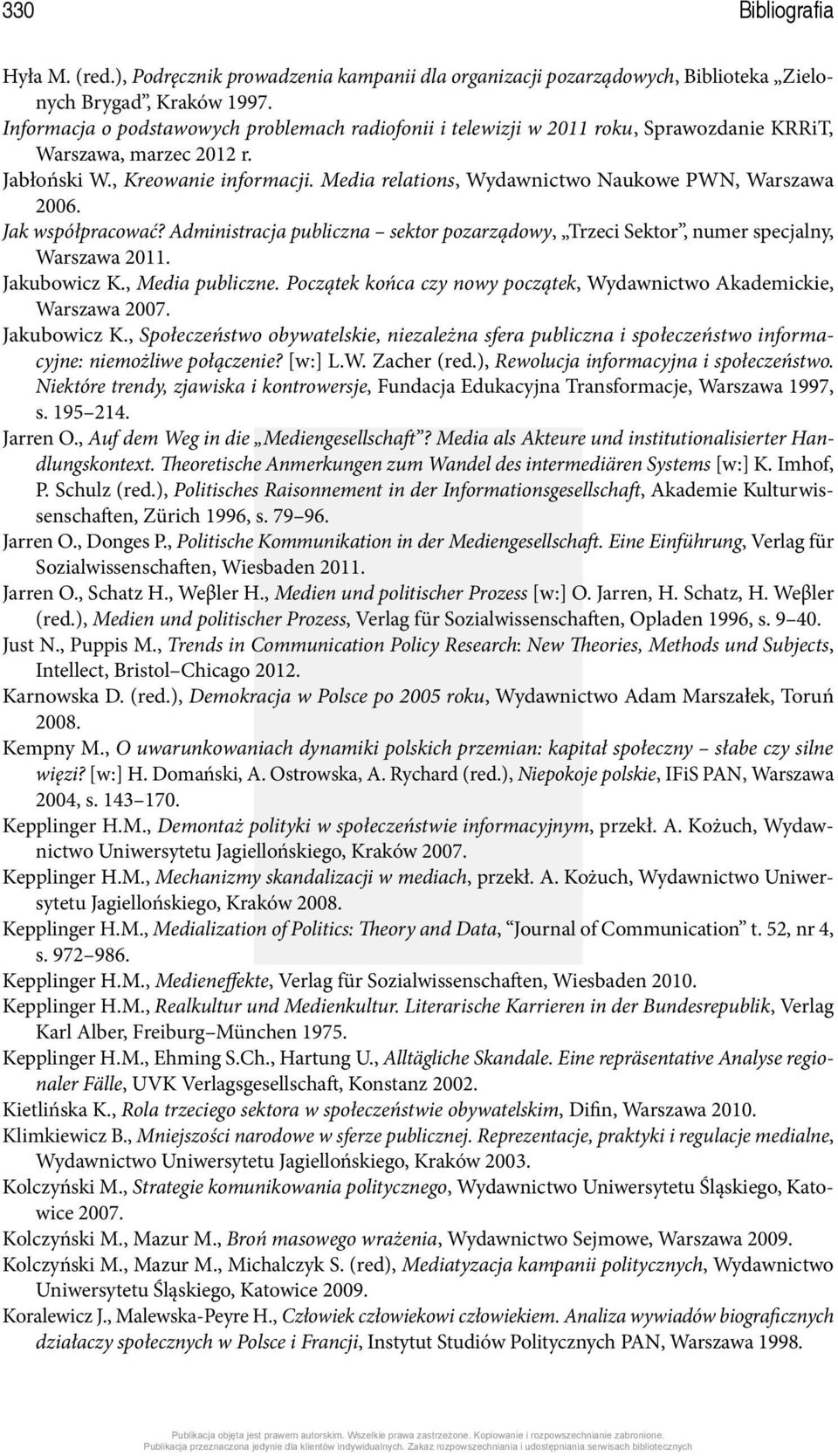 Media relations, Wydawnictwo Naukowe PWN, Warszawa 2006. Jak współpracować? Administracja publiczna sektor pozarządowy, Trzeci Sektor, numer specjalny, Warszawa 2011. Jakubowicz K., Media publiczne.