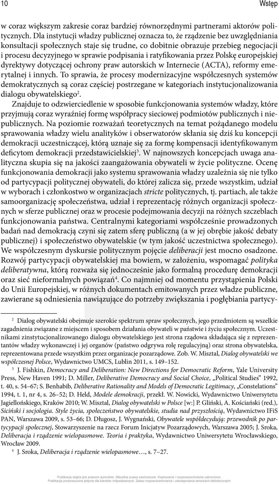 podpisania i ratyfikowania przez Polskę europejskiej dyrektywy dotyczącej ochrony praw autorskich w Internecie (ACTA), reformy emerytalnej i innych.