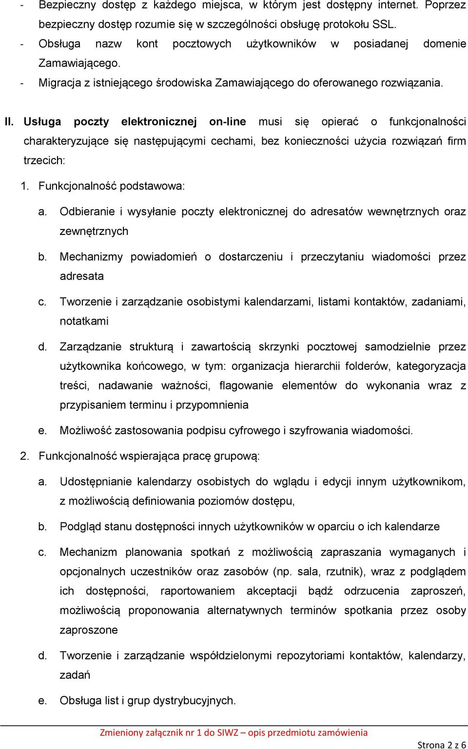 Usługa poczty elektronicznej on-line musi się opierać o funkcjonalności charakteryzujące się następującymi cechami, bez konieczności użycia rozwiązań firm trzecich: 1. Funkcjonalność podstawowa: a.