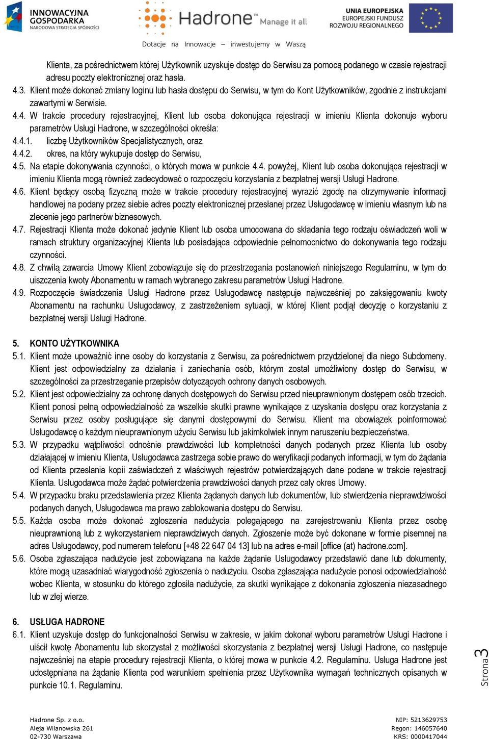 liczbę Użytkowników Specjalistycznych, oraz 4.4.2. okres, na który wykupuje dostęp do Serwisu, 4.5. Na etapie dokonywania czynności, o których mowa w punkcie 4.4. powyżej, Klient lub osoba dokonująca rejestracji w imieniu Klienta mogą również zadecydować o rozpoczęciu korzystania z bezpłatnej wersji Usługi Hadrone.