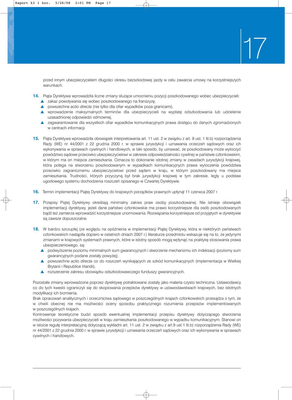 dla ofiar wypadków poza granicami), wprowadzenie maksymalnych terminów dla ubezpieczycieli na wyp at odszkodowania lub udzielenie uzasadnionej odpowiedzi odmownej, zagwarantowanie dla wszystkich