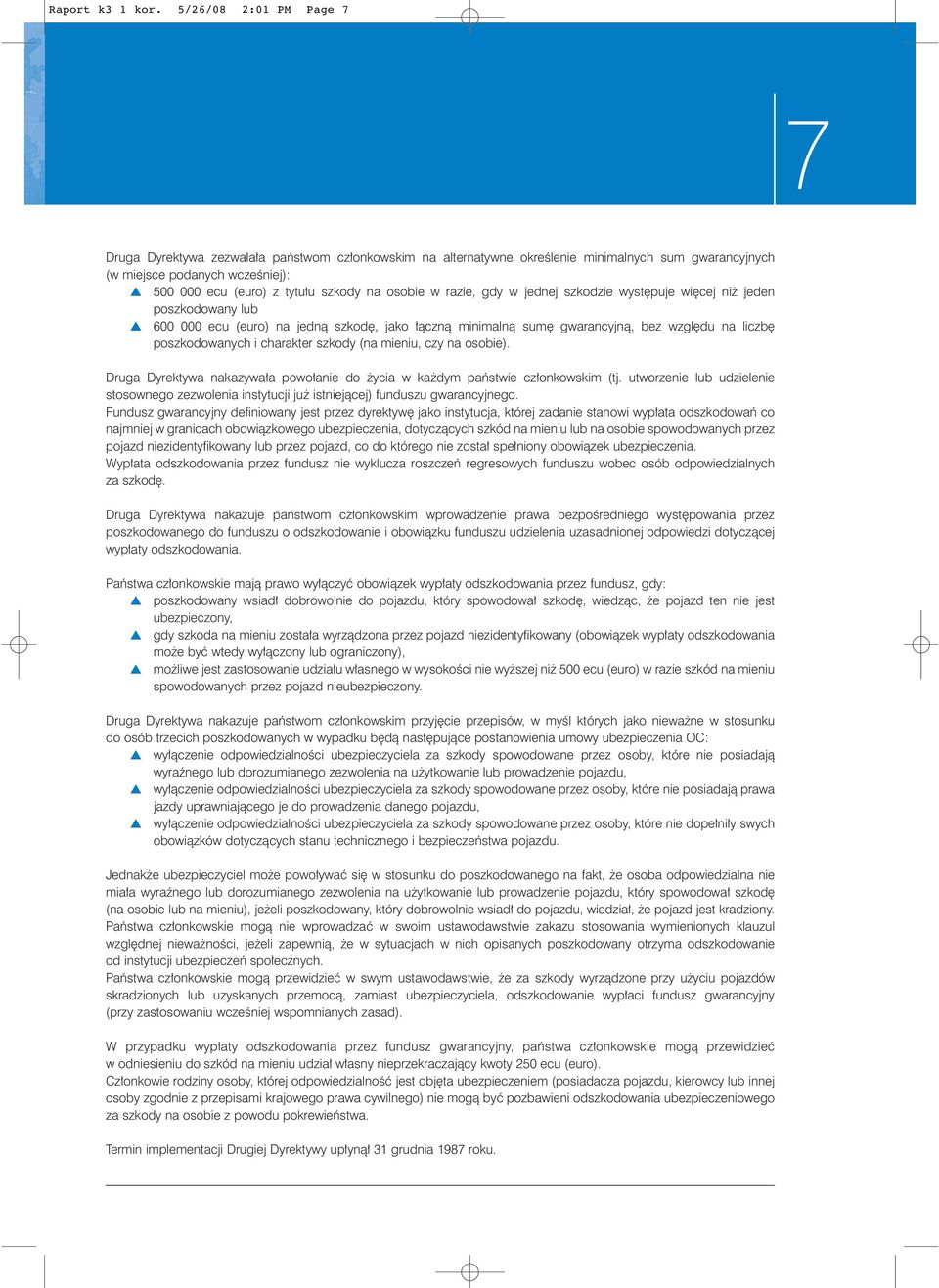 osobie w razie, gdy w jednej szkodzie wyst puje wi cej ni jeden poszkodowany lub 600 000 ecu (euro) na jednà szkod, jako àcznà minimalnà sum gwarancyjnà, bez wzgl du na liczb poszkodowanych i