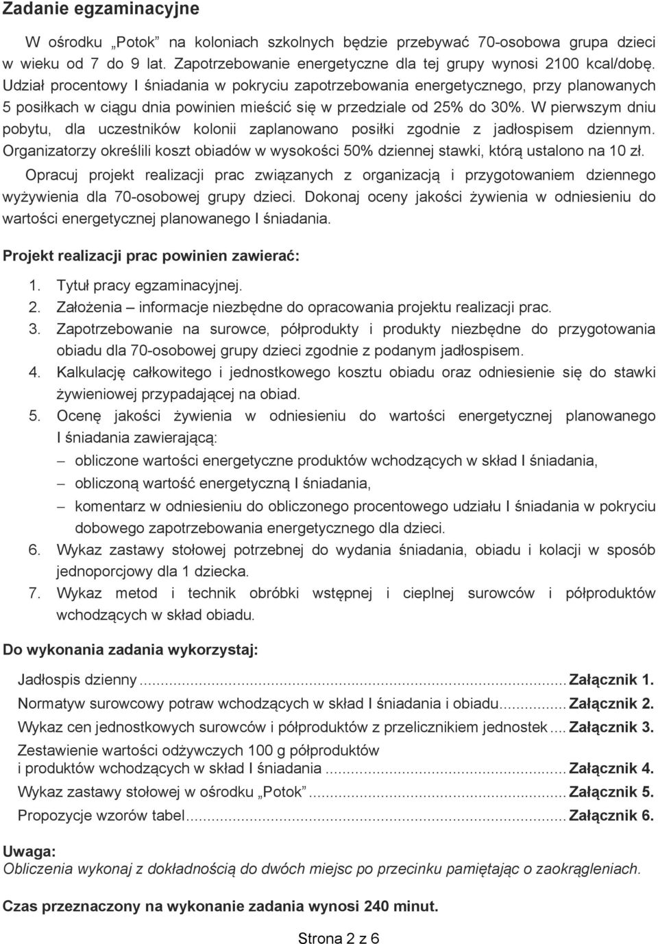 W pierwszym dniu pobytu, dla uczestników kolonii zaplanowano posi ki zgodnie z jad ospisem dziennym. Organizatorzy okre lili koszt obiadów w wysoko ci 50% dziennej stawki, któr ustalono na 10 z.