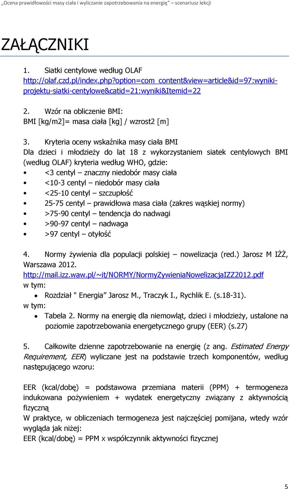 Kryteria oceny wskaźnika masy ciała BMI Dla dzieci i młodzieży do lat 18 z wykorzystaniem siatek centylowych BMI (według OLAF) kryteria według WHO, gdzie: <3 centyl znaczny niedobór masy ciała <10-3