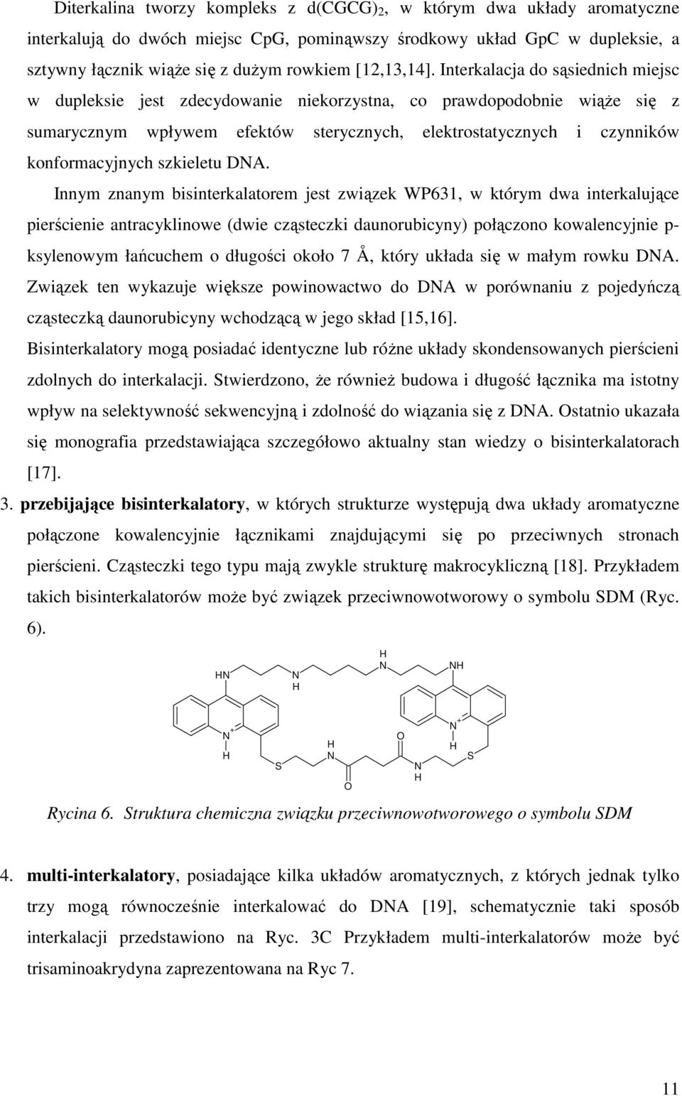 Interkalacja do sąsiednich miejsc w dupleksie jest zdecydowanie niekorzystna, co prawdopodobnie wiąŝe się z sumarycznym wpływem efektów sterycznych, elektrostatycznych i czynników konformacyjnych