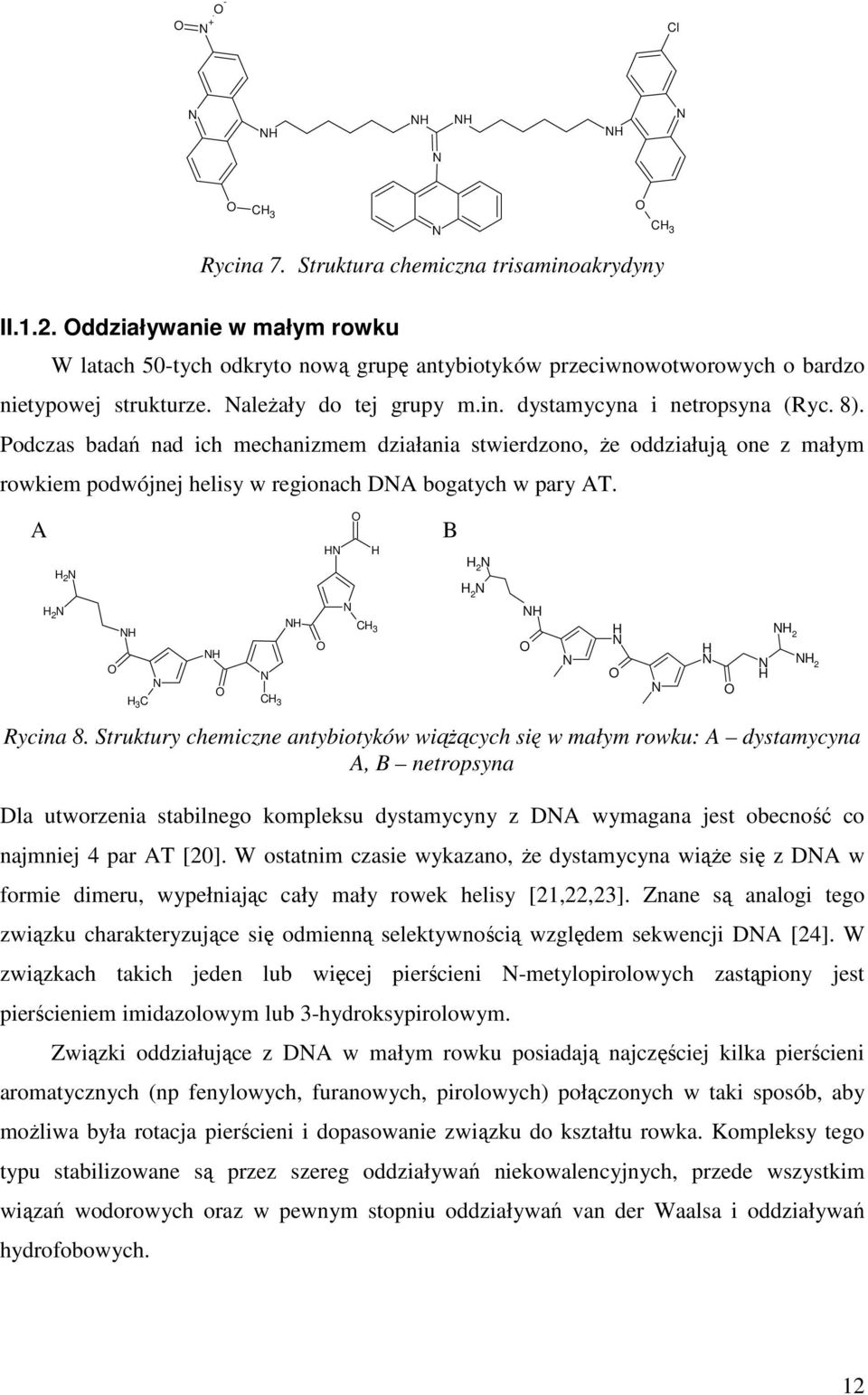 Podczas badań nad ich mechanizmem działania stwierdzono, Ŝe oddziałują one z małym rowkiem podwójnej helisy w regionach DA bogatych w pary AT. A H 2 H 2 O H H 3 C H O CH 3 H O H O H CH 3 Rycina 8.