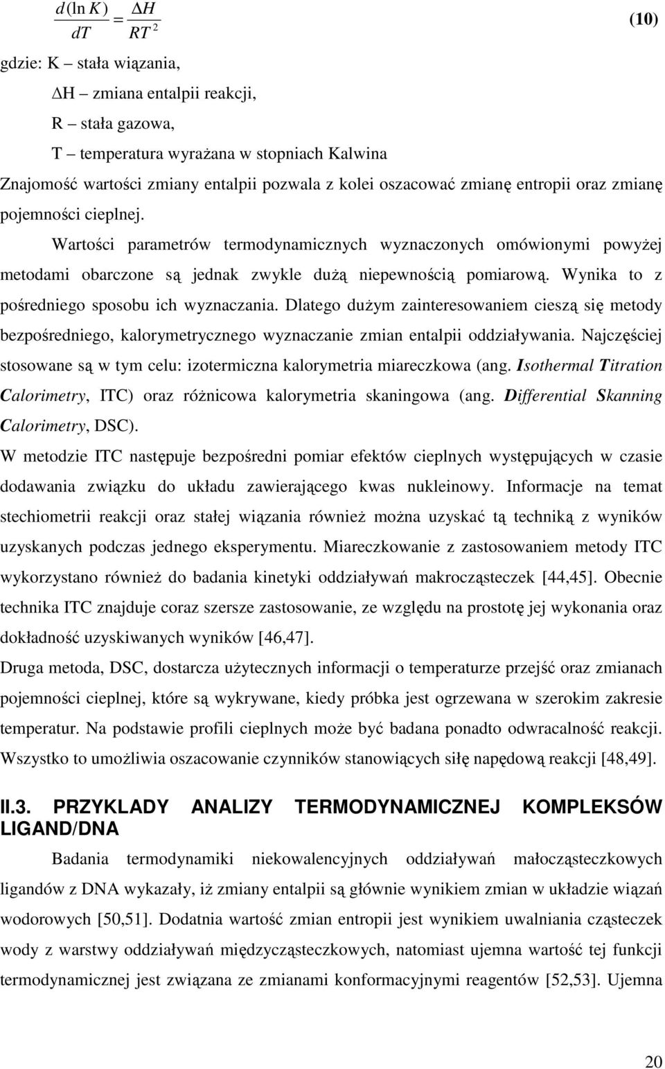 Wynika to z pośredniego sposobu ich wyznaczania. Dlatego duŝym zainteresowaniem cieszą się metody bezpośredniego, kalorymetrycznego wyznaczanie zmian entalpii oddziaływania.