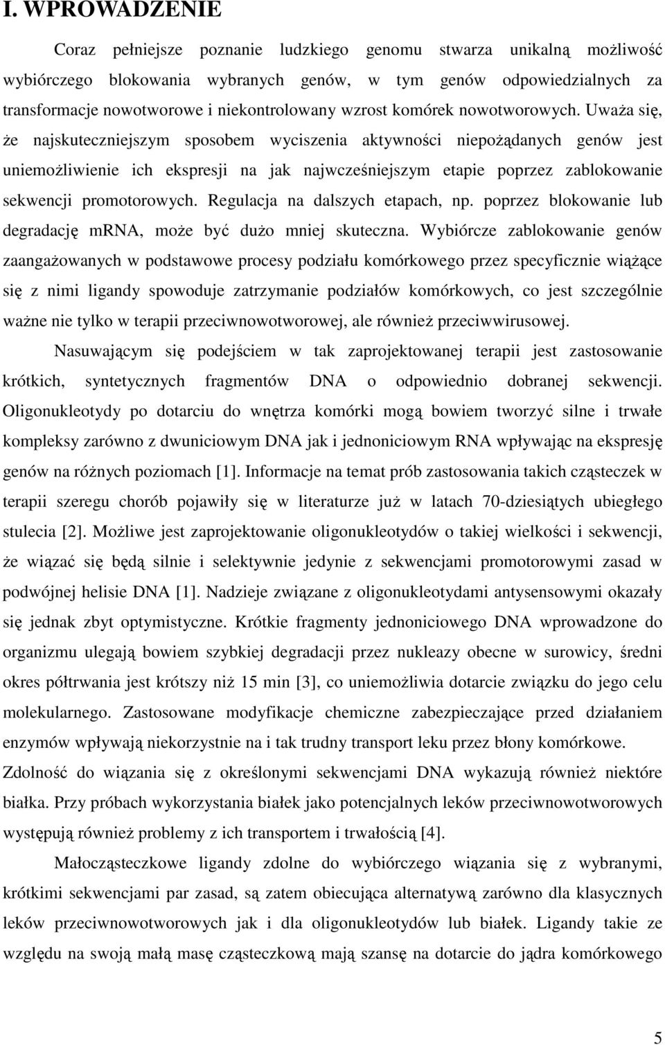 UwaŜa się, Ŝe najskuteczniejszym sposobem wyciszenia aktywności niepoŝądanych genów jest uniemoŝliwienie ich ekspresji na jak najwcześniejszym etapie poprzez zablokowanie sekwencji promotorowych.