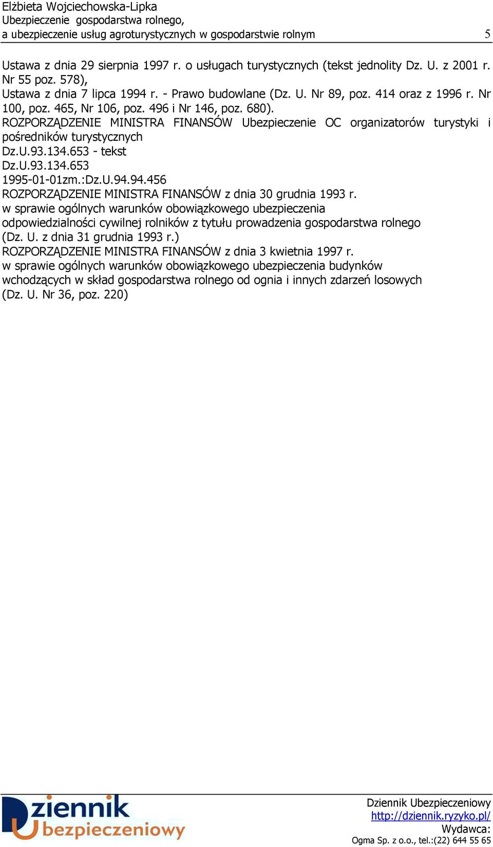 ROZPORZĄDZENIE MINISTRA FINANSÓW Ubezpieczenie OC organizatorów turystyki i pośredników turystycznych Dz.U.93.134.653 - tekst Dz.U.93.134.653 1995-01-01zm.:Dz.U.94.