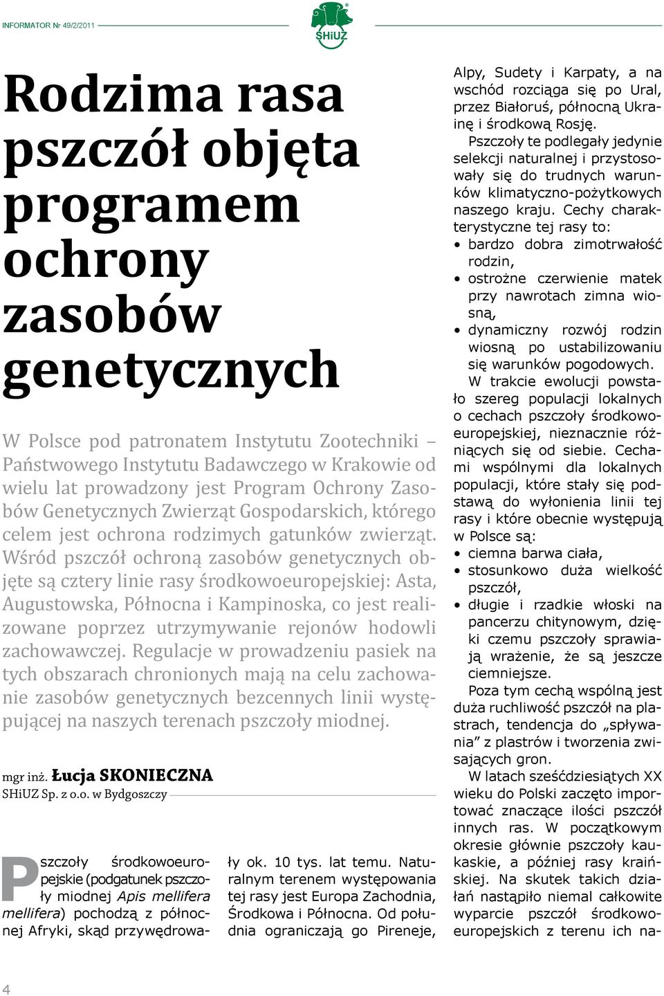 Wśród pszczół ochroną zasobów genetycznych objęte są cztery linie rasy środkowoeuropejskiej: Asta, Augustowska, Północna i Kampinoska, co jest realizowane poprzez utrzymywanie rejonów hodowli