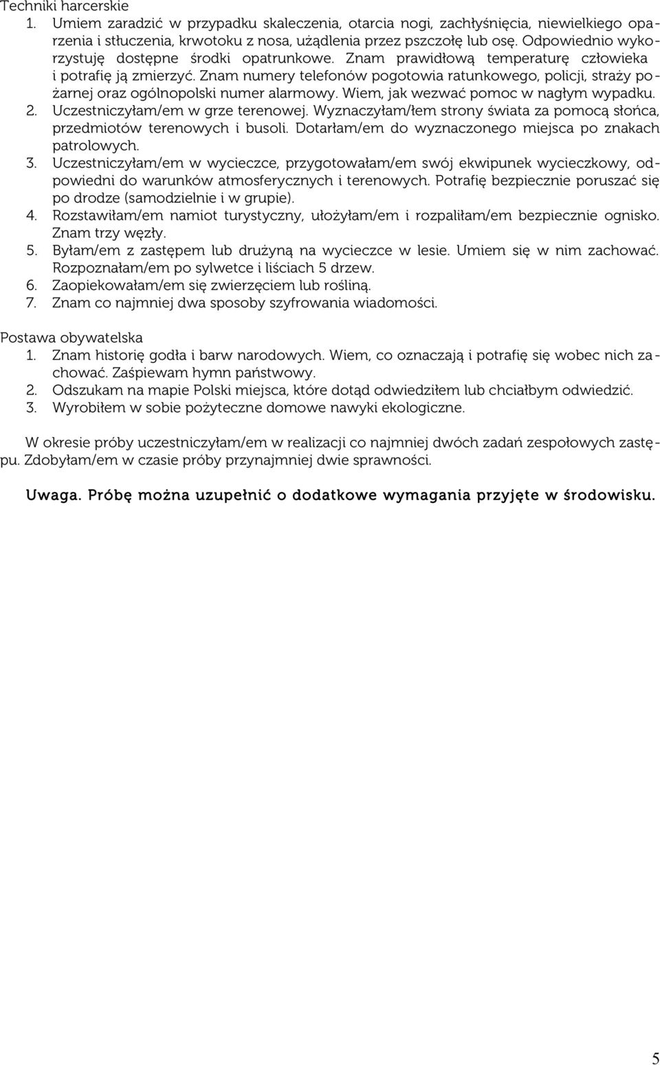 Znam numery telefonów pogotowia ratunkowego, policji, straży pożarnej oraz ogólnopolski numer alarmowy. Wiem, jak wezwać pomoc w nagłym wypadku. 2. Uczestniczyłam/em w grze terenowej.