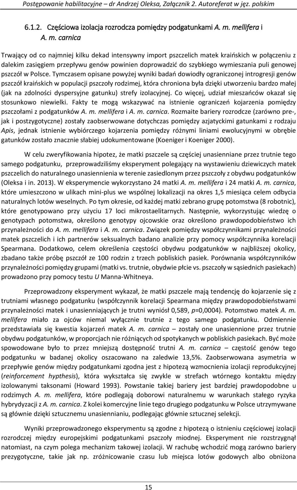 carnica Trwający od co najmniej kilku dekad intensywny import pszczelich matek kraińskich w połączeniu z dalekim zasięgiem przepływu genów powinien doprowadzić do szybkiego wymieszania puli genowej