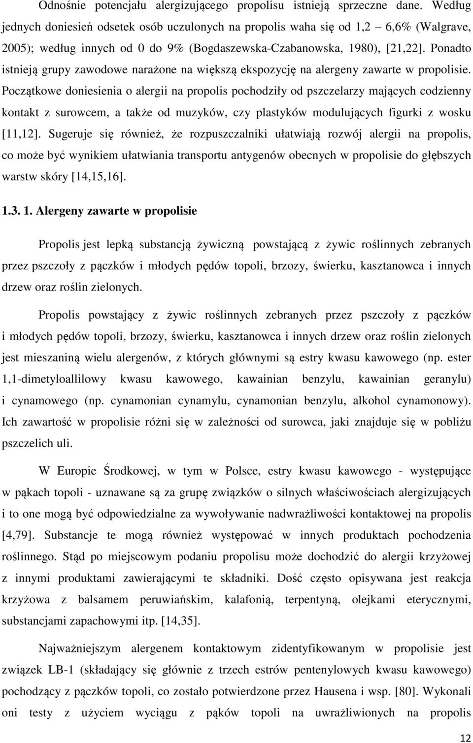 Ponadto istnieją grupy zawodowe narażone na większą ekspozycję na alergeny zawarte w propolisie.