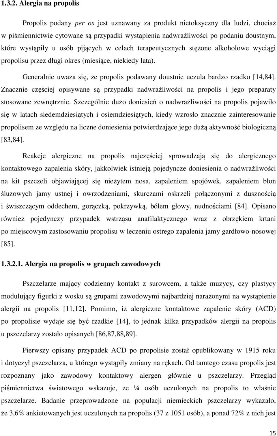 wystąpiły u osób pijących w celach terapeutycznych stężone alkoholowe wyciągi propolisu przez długi okres (miesiące, niekiedy lata).