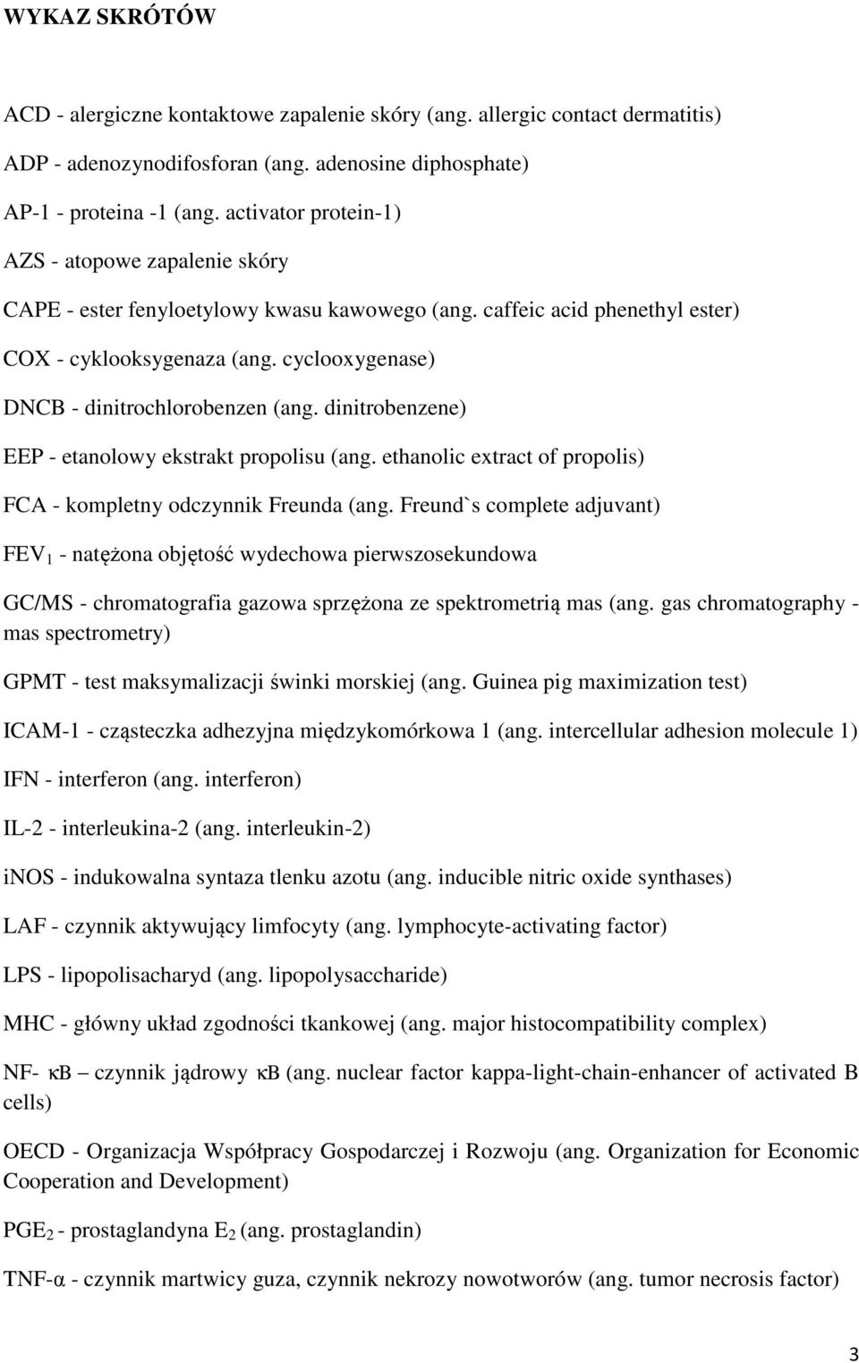 cyclooxygenase) DNCB - dinitrochlorobenzen (ang. dinitrobenzene) EEP - etanolowy ekstrakt propolisu (ang. ethanolic extract of propolis) FCA - kompletny odczynnik Freunda (ang.