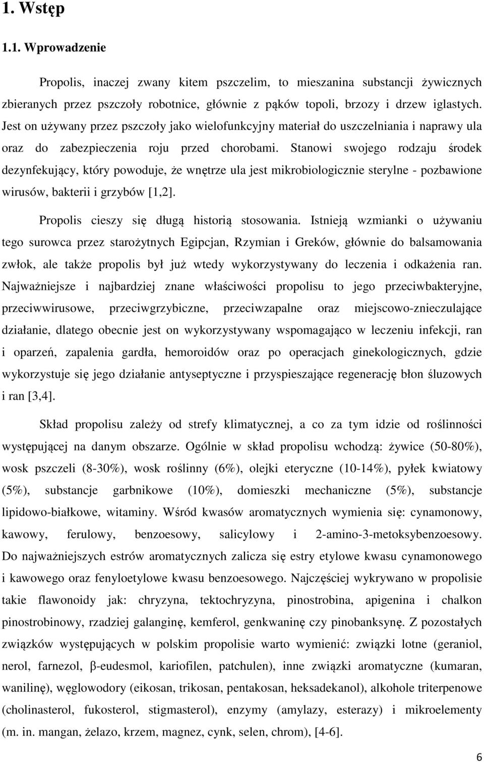 Stanowi swojego rodzaju środek dezynfekujący, który powoduje, że wnętrze ula jest mikrobiologicznie sterylne - pozbawione wirusów, bakterii i grzybów [1,2].