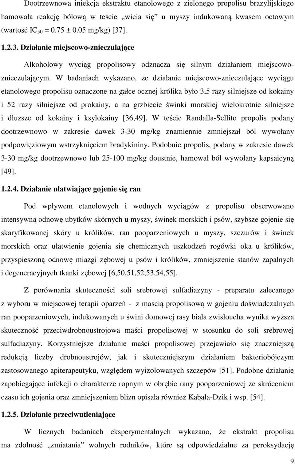 W badaniach wykazano, że działanie miejscowo-znieczulające wyciągu etanolowego propolisu oznaczone na gałce ocznej królika było 3,5 razy silniejsze od kokainy i 52 razy silniejsze od prokainy, a na