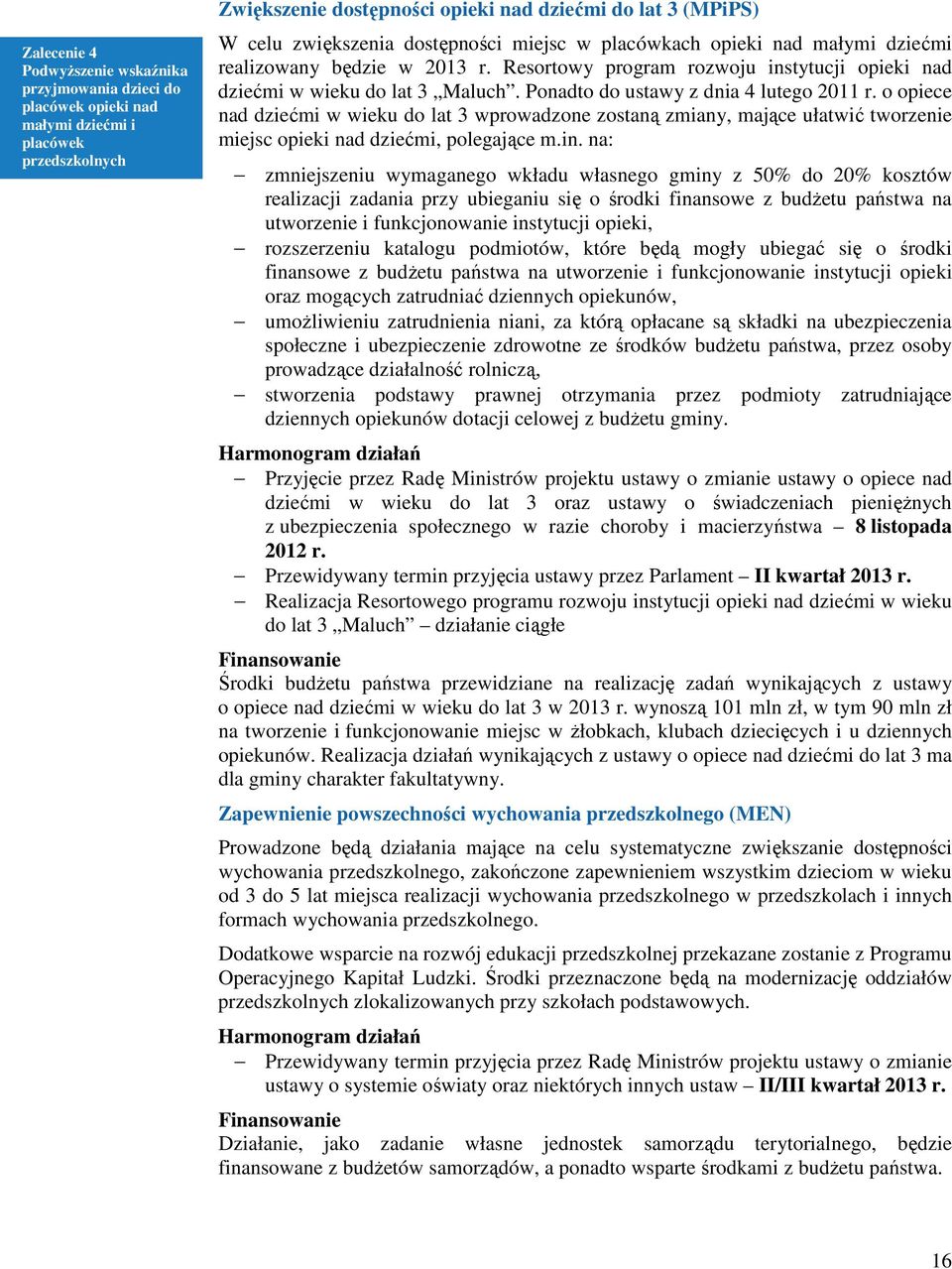 Ponadto do ustawy z dnia 4 lutego 2011 r. o opiece nad dziećmi w wieku do lat 3 wprowadzone zostaną zmiany, mające ułatwić tworzenie miejsc opieki nad dziećmi, polegające m.in.