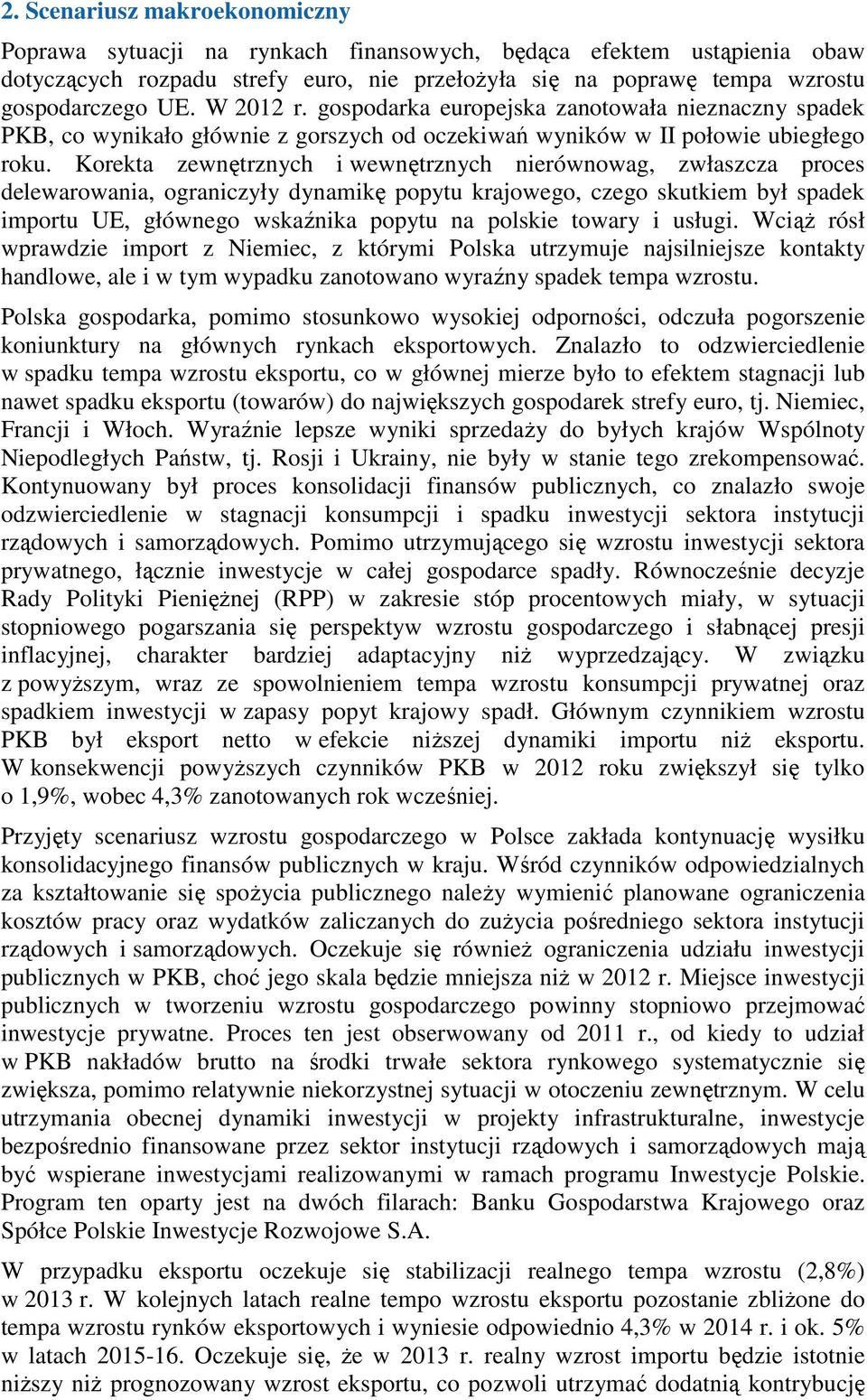 Korekta zewnętrznych i wewnętrznych nierównowag, zwłaszcza proces delewarowania, ograniczyły dynamikę popytu krajowego, czego skutkiem był spadek importu UE, głównego wskaźnika popytu na polskie