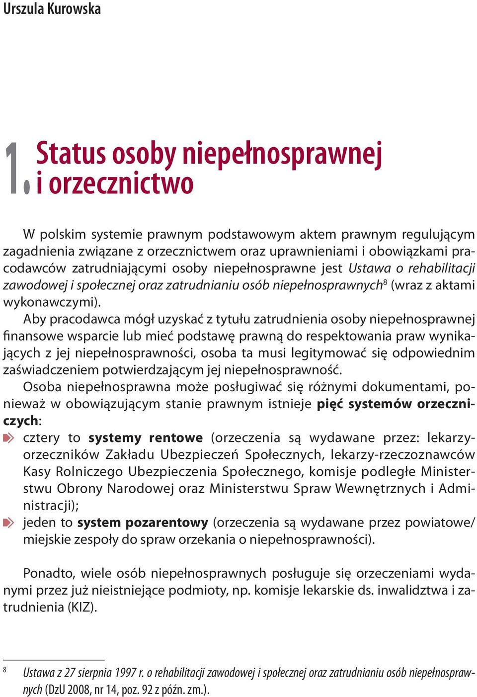 zatrudniającymi osoby niepełnosprawne jest Ustawa o rehabilitacji zawodowej i społecznej oraz zatrudnianiu osób niepełnosprawnych 8 (wraz z aktami wykonawczymi).