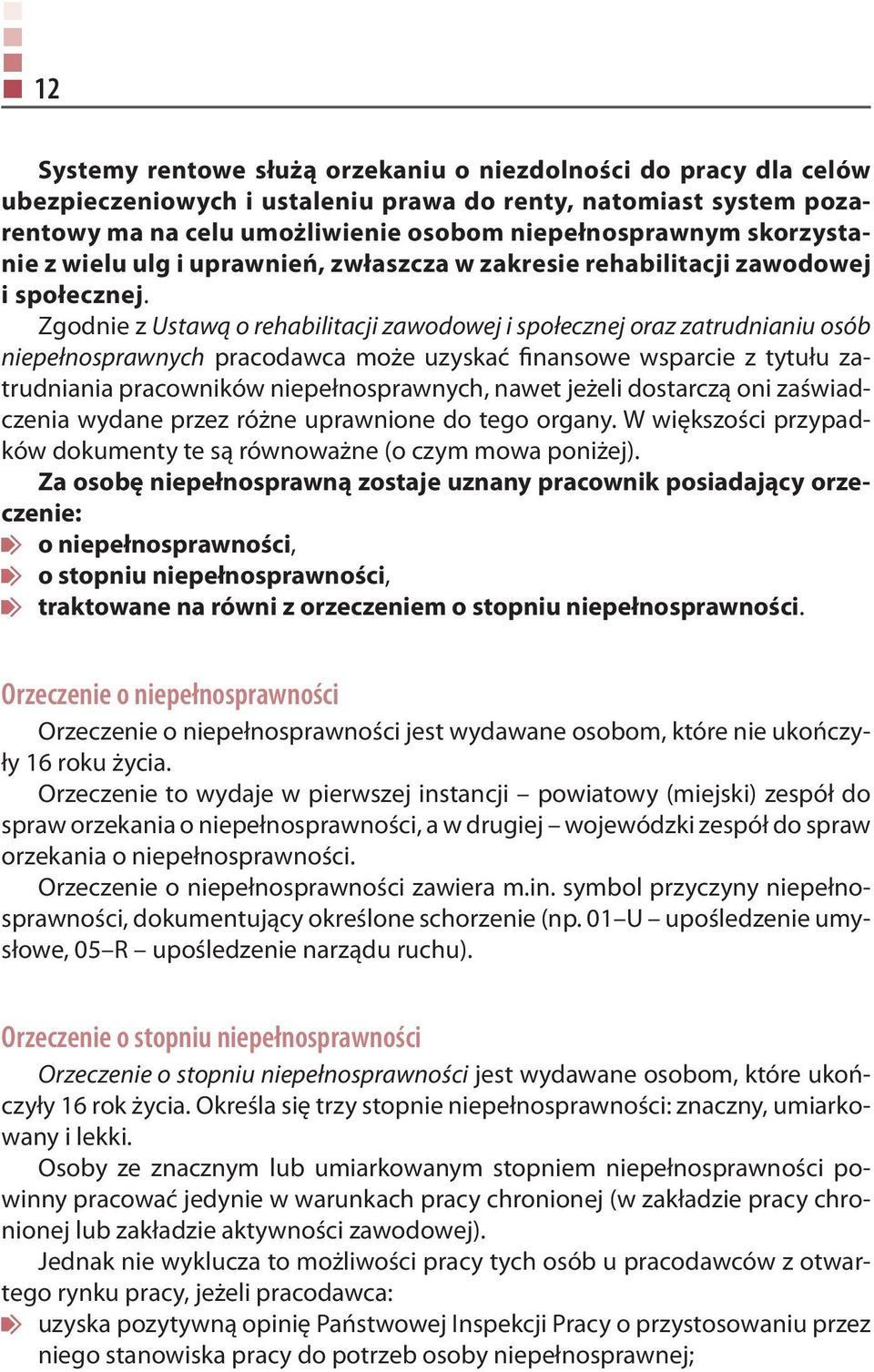 osobom niepełnosprawnym skorzystanie z wielu ulg i uprawnień, zwłaszcza w zakresie rehabilitacji zawodowej i społecznej.