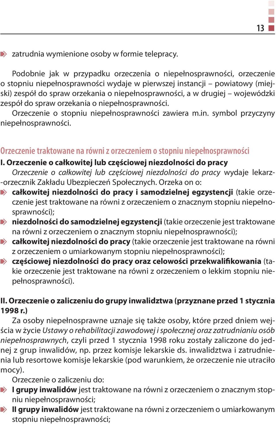 drugiej wojewódzki zespół do spraw orzekania o niepełnosprawności. Orzeczenie o stopniu niepełnosprawności zawiera m.in. symbol przyczyny niepełnosprawności.