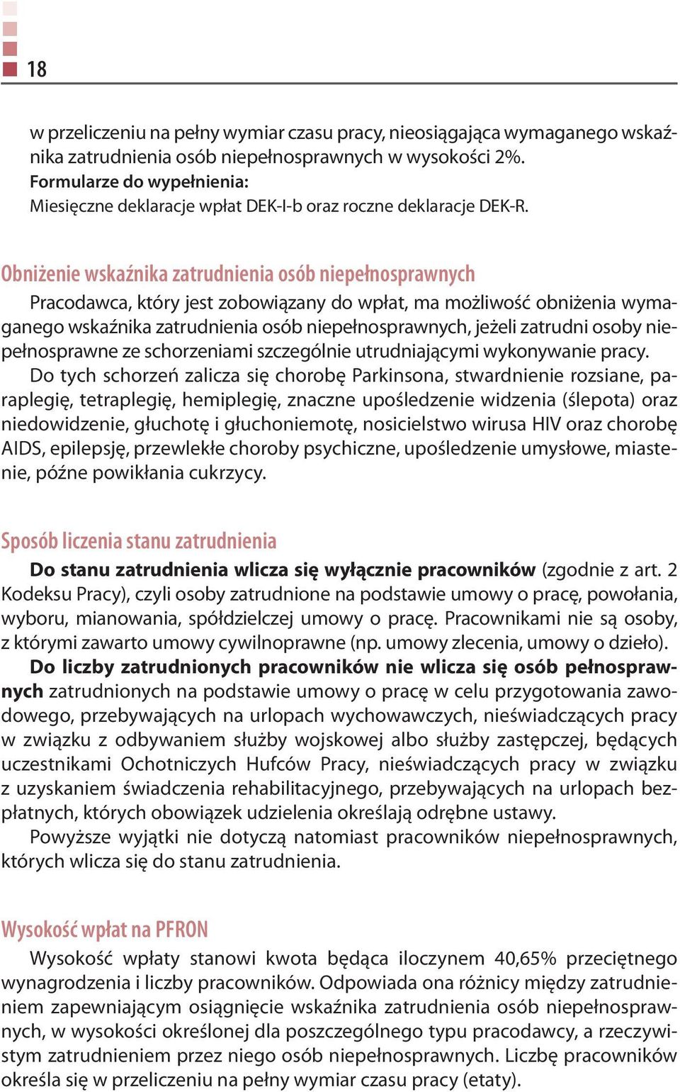 Obniżenie wskaźnika zatrudnienia osób niepełnosprawnych Pracodawca, który jest zobowiązany do wpłat, ma możliwość obniżenia wymaganego wskaźnika zatrudnienia osób niepełnosprawnych, jeżeli zatrudni