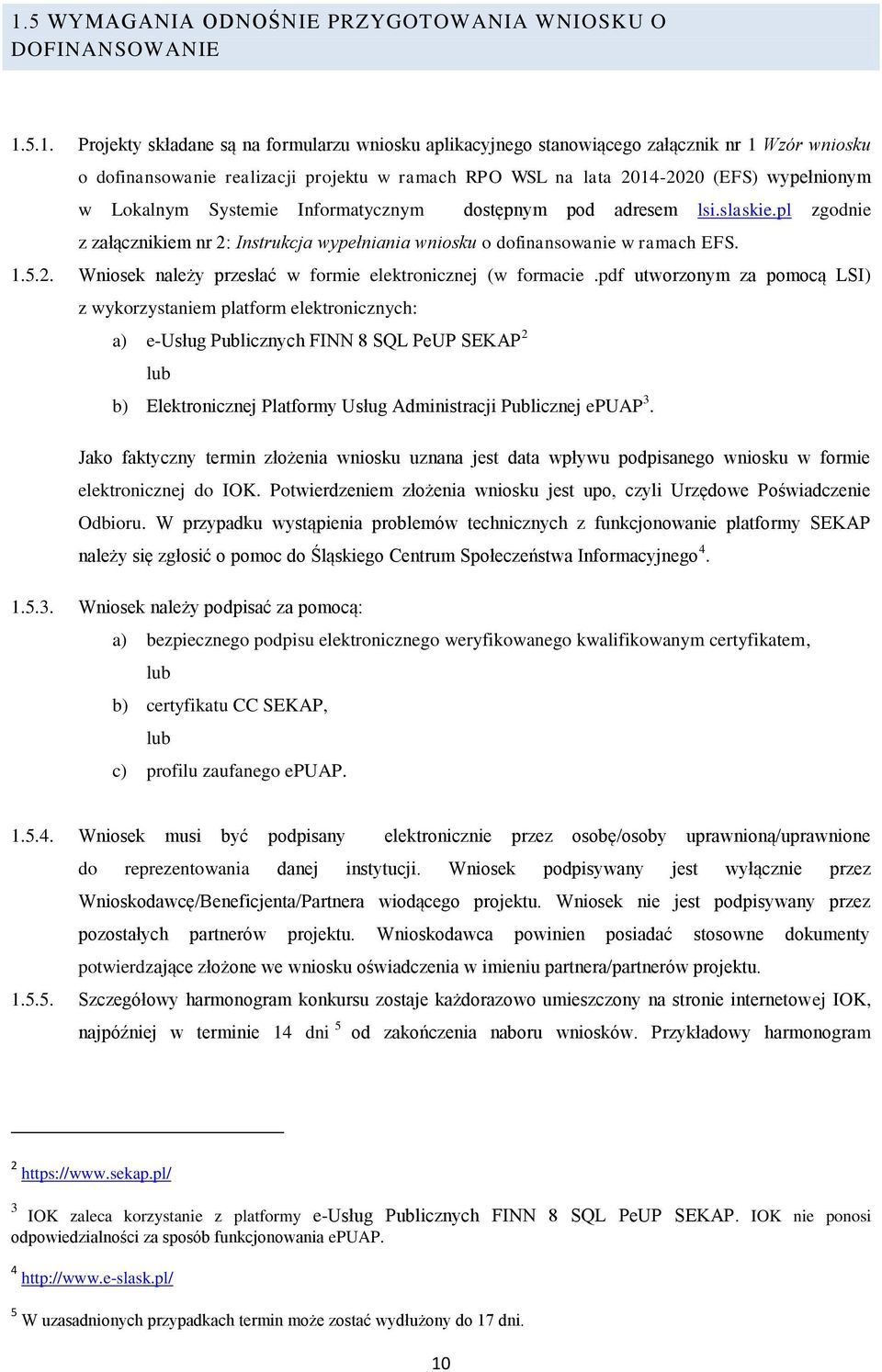 pl zgodnie z załącznikiem nr 2: Instrukcja wypełniania wniosku o dofinansowanie w ramach EFS. 1.5.2. Wniosek należy przesłać w formie elektronicznej (w formacie.