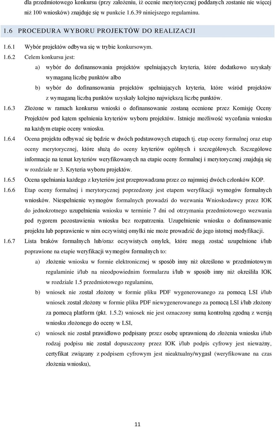 wybór do dofinansowania projektów spełniających kryteria, które wśród projektów z wymaganą liczbą punktów uzyskały kolejno największą liczbę punktów. 1.6.