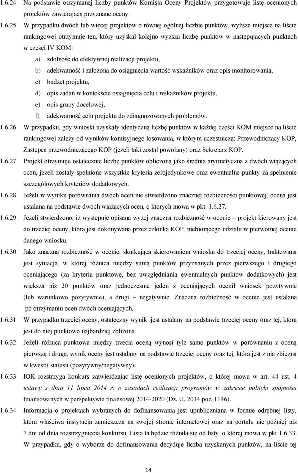 projektu, b) adekwatność i założona do osiągnięcia wartość wskaźników oraz opis monitorowania, c) budżet projektu, d) opis zadań w kontekście osiągnięcia celu i wskaźników projektu, e) opis grupy