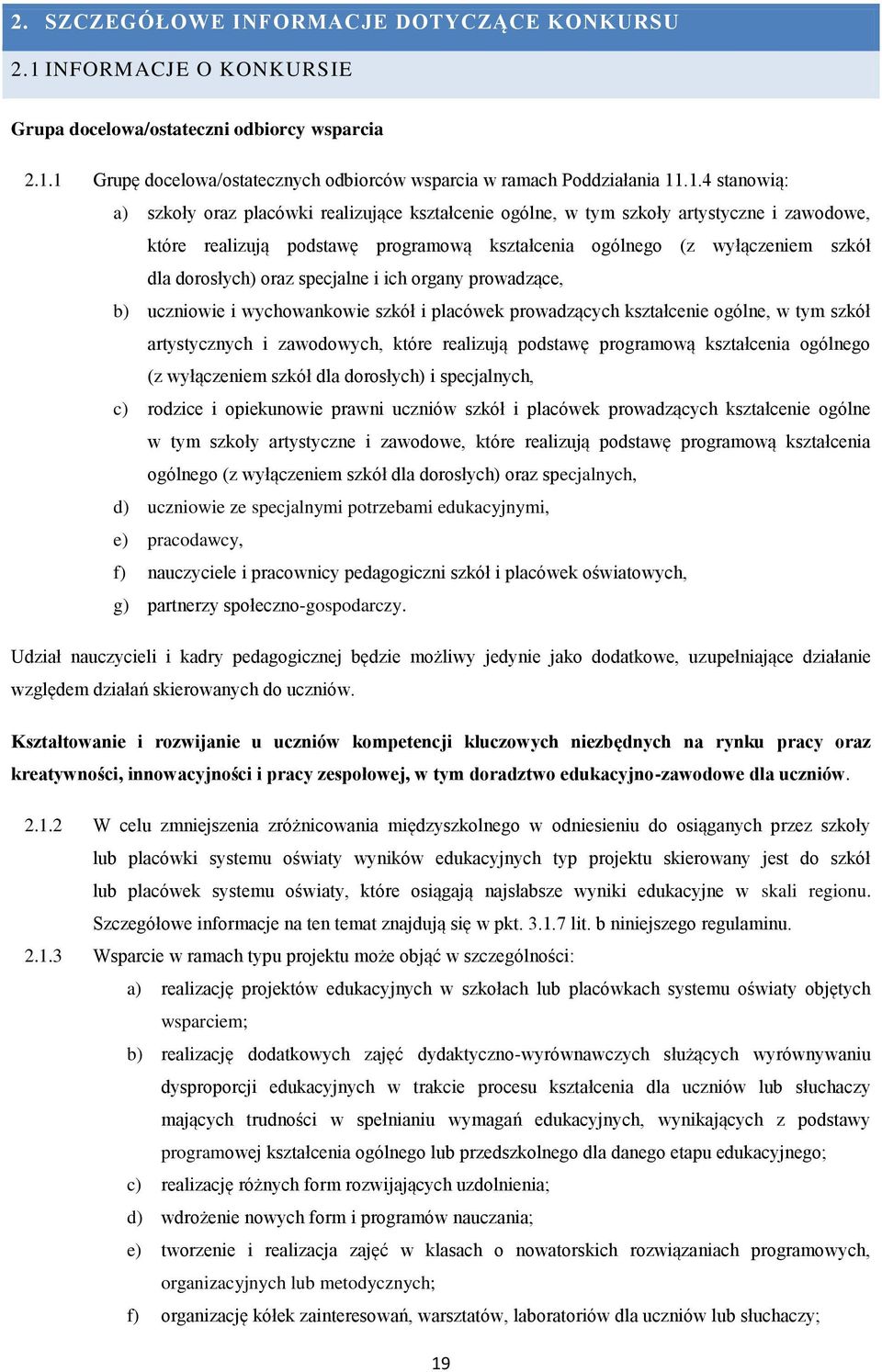 1 Grupę docelowa/ostatecznych odbiorców wsparcia w ramach Poddziałania 11.1.4 stanowią: a) szkoły oraz placówki realizujące kształcenie ogólne, w tym szkoły artystyczne i zawodowe, które realizują