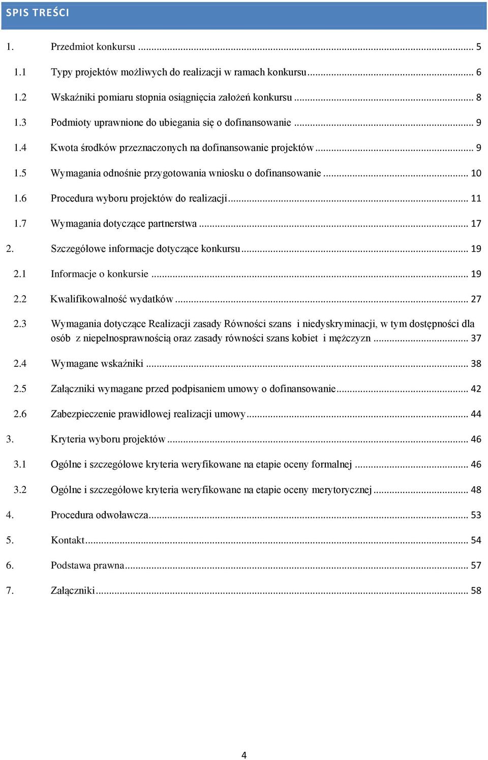 6 Procedura wyboru projektów do realizacji... 11 1.7 Wymagania dotyczące partnerstwa... 17 2. Szczegółowe informacje dotyczące konkursu... 19 2.1 Informacje o konkursie... 19 2.2 Kwalifikowalność wydatków.