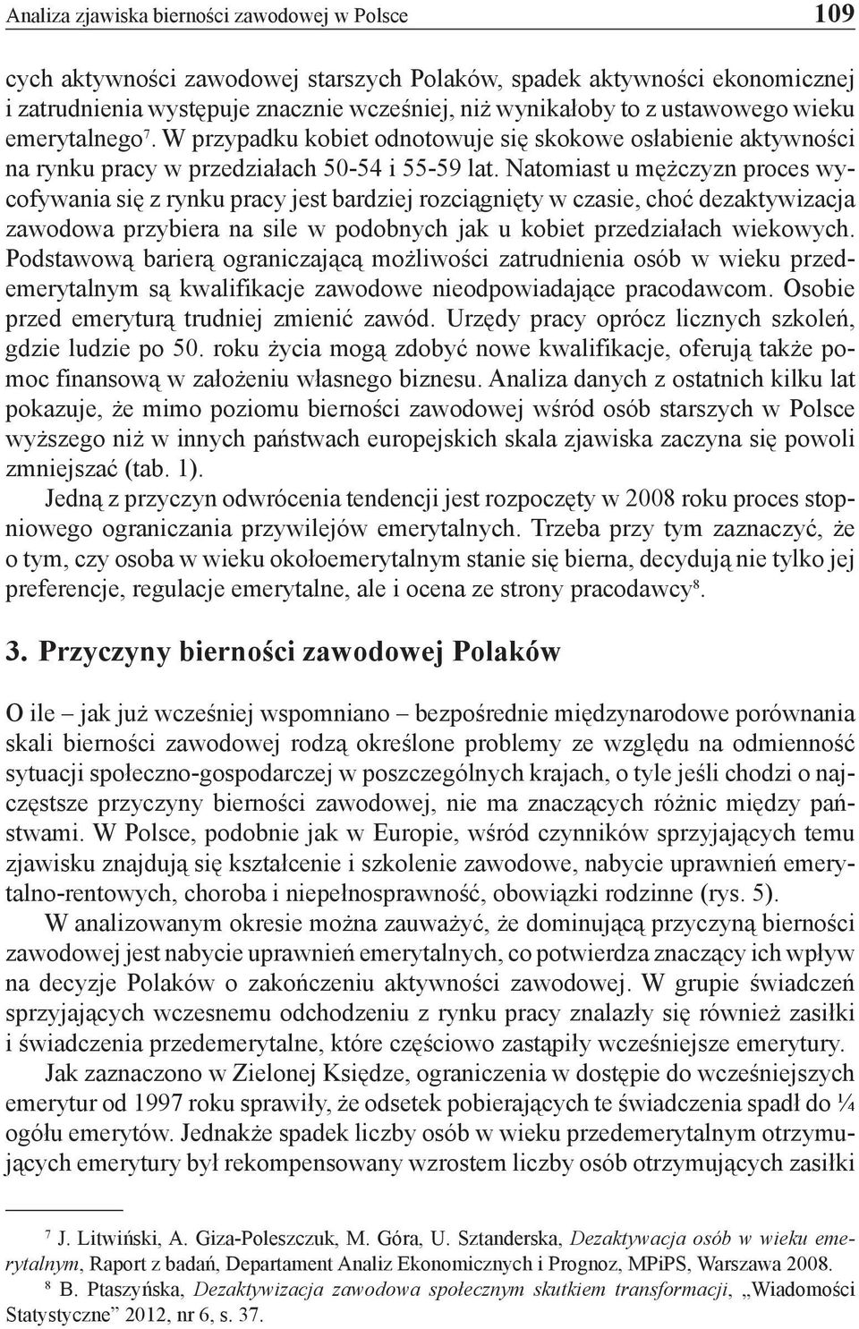 Natomiast u mężczyzn proces wycofywania się z rynku pracy jest bardziej rozciągnięty w czasie, choć dezaktywizacja zawodowa przybiera na sile w podobnych jak u kobiet przedziałach wiekowych.