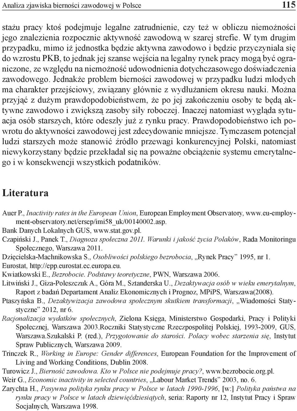 niemożność udowodnienia dotychczasowego doświadczenia zawodowego. Jednakże problem bierności zawodowej w przypadku ludzi młodych ma charakter przejściowy, związany głównie z wydłużaniem okresu nauki.