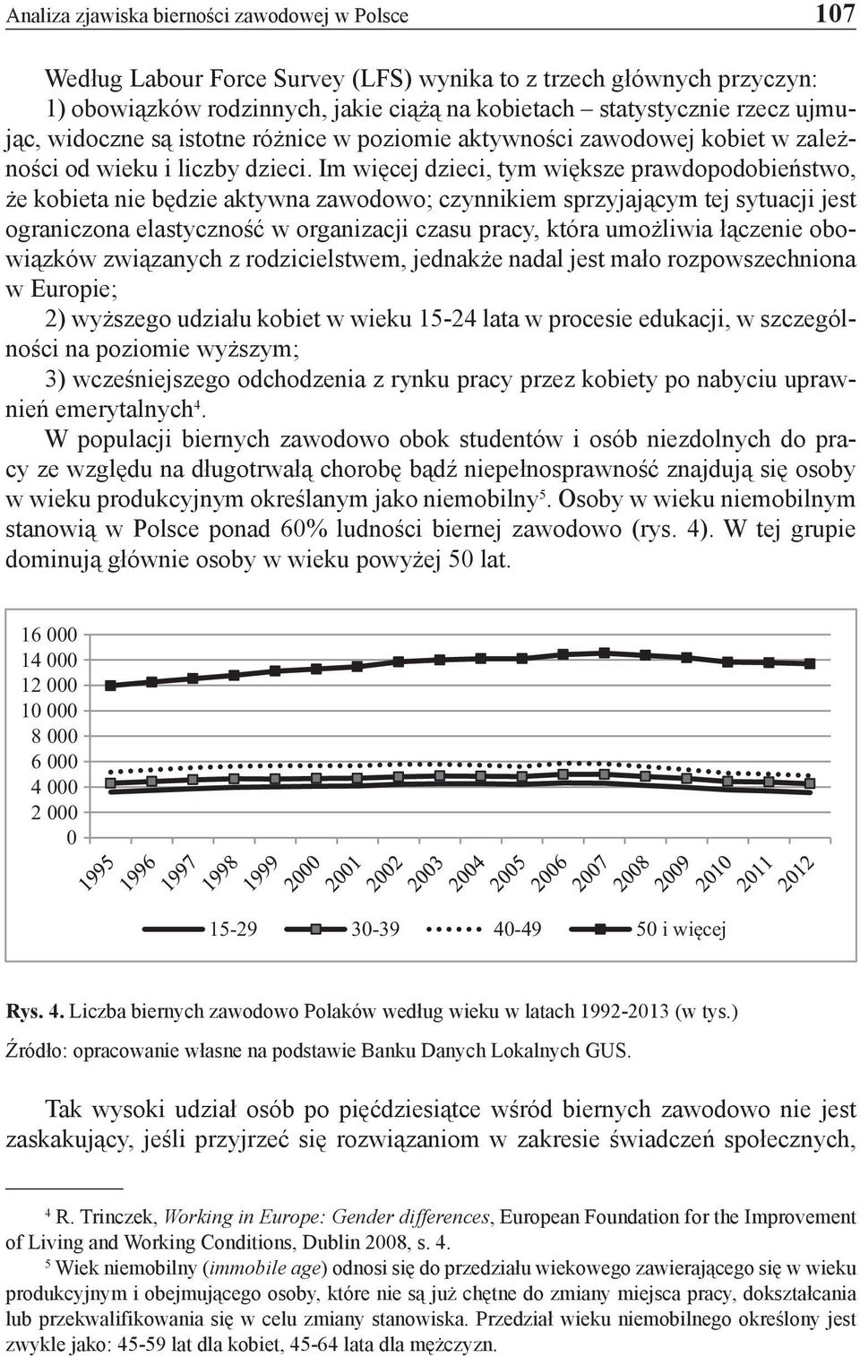 Im więcej dzieci, tym większe prawdopodobieństwo, że kobieta nie będzie aktywna zawodowo; czynnikiem sprzyjającym tej sytuacji jest ograniczona elastyczność w organizacji czasu pracy, która umożliwia