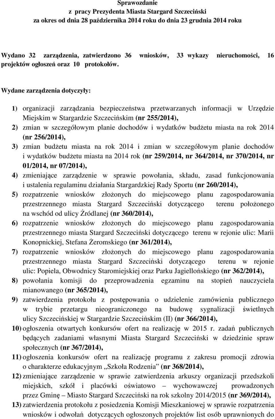 Wydane zarządzenia dotyczyły: 1) organizacji zarządzania bezpieczeństwa przetwarzanych informacji w Urzędzie Miejskim w Stargardzie Szczecińskim (nr 255/2014), 2) zmian w szczegółowym planie dochodów