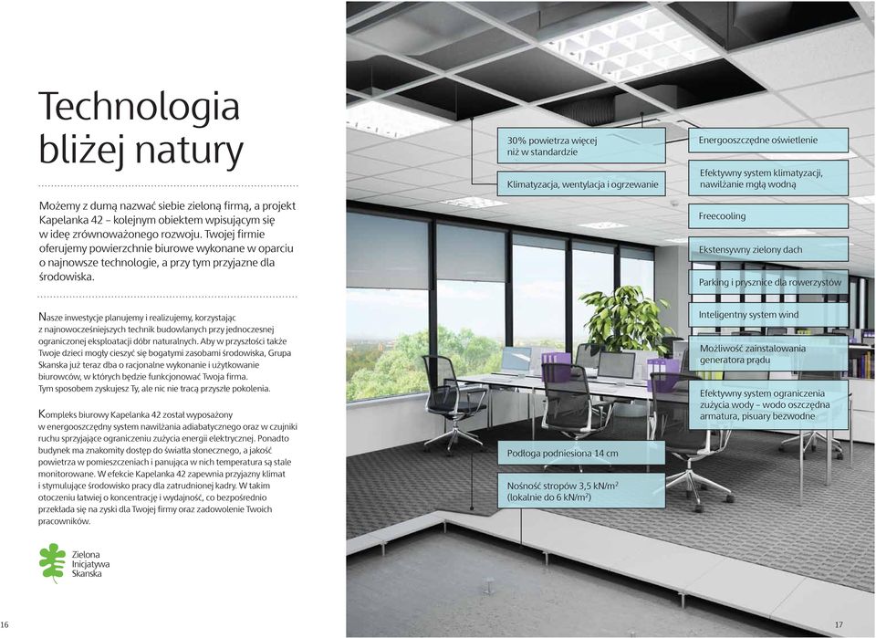 30% powietrza więcej niż w standardzie Klimatyzacja, wentylacja i ogrzewanie Energooszczędne oświetlenie Efektywny system klimatyzacji, nawilżanie mgłą wodną Freecooling Ekstensywny zielony dach