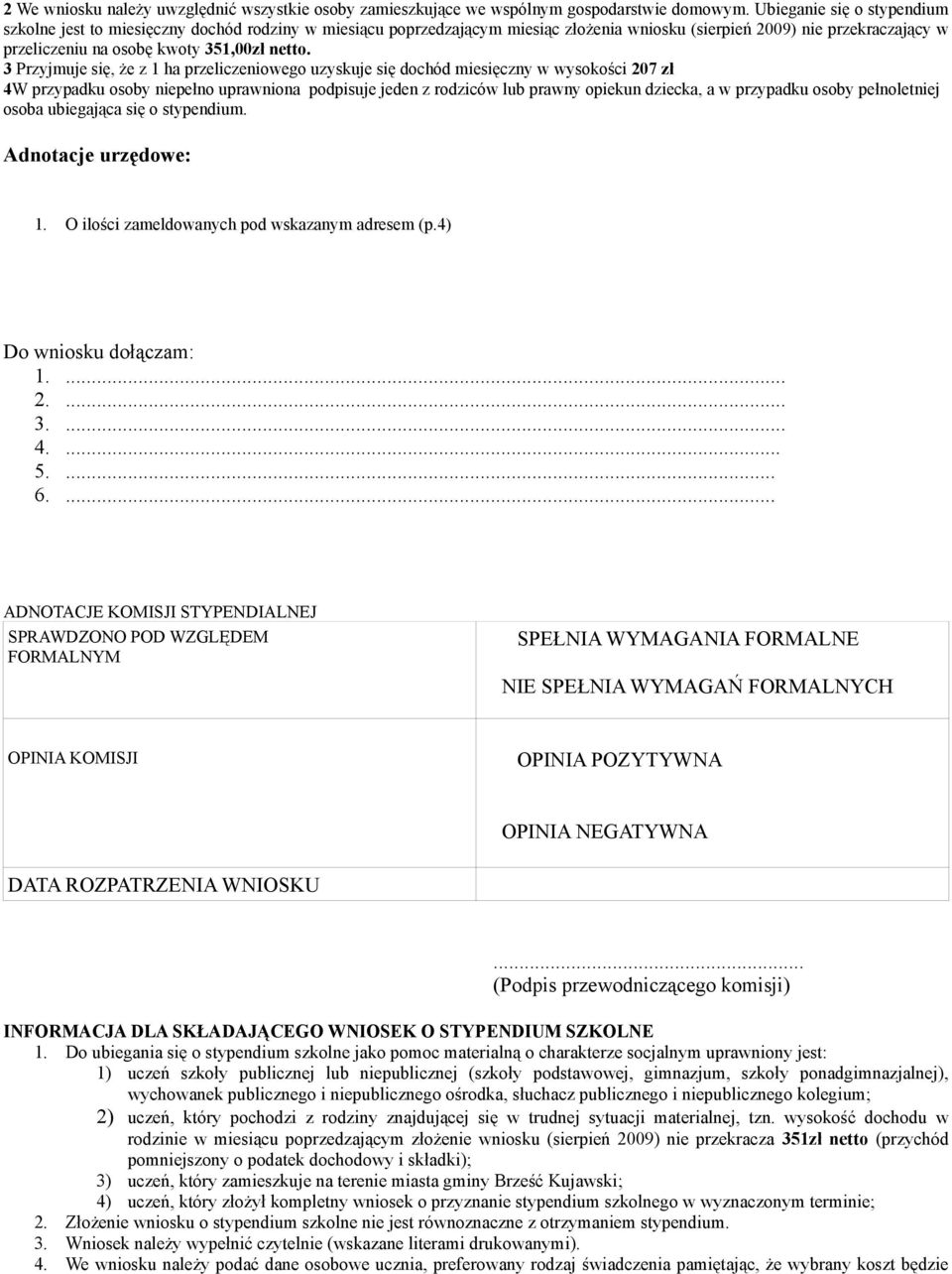 3 Przyjmuje się, że z 1 ha przeliczeniowego uzyskuje się dochód miesięczny w wysokości 207 zł 4W przypadku osoby niepełno uprawniona podpisuje jeden z rodziców lub prawny opiekun dziecka, a w