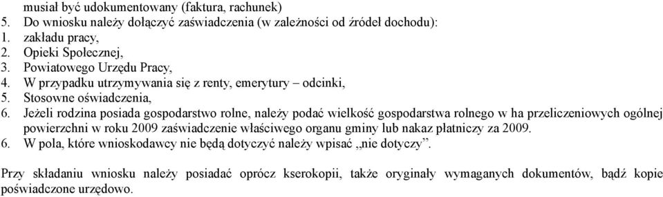 Jeżeli rodzina posiada gospodarstwo rolne, należy podać wielkość gospodarstwa rolnego w ha przeliczeniowych ogólnej powierzchni w roku 2009 zaświadczenie właściwego organu