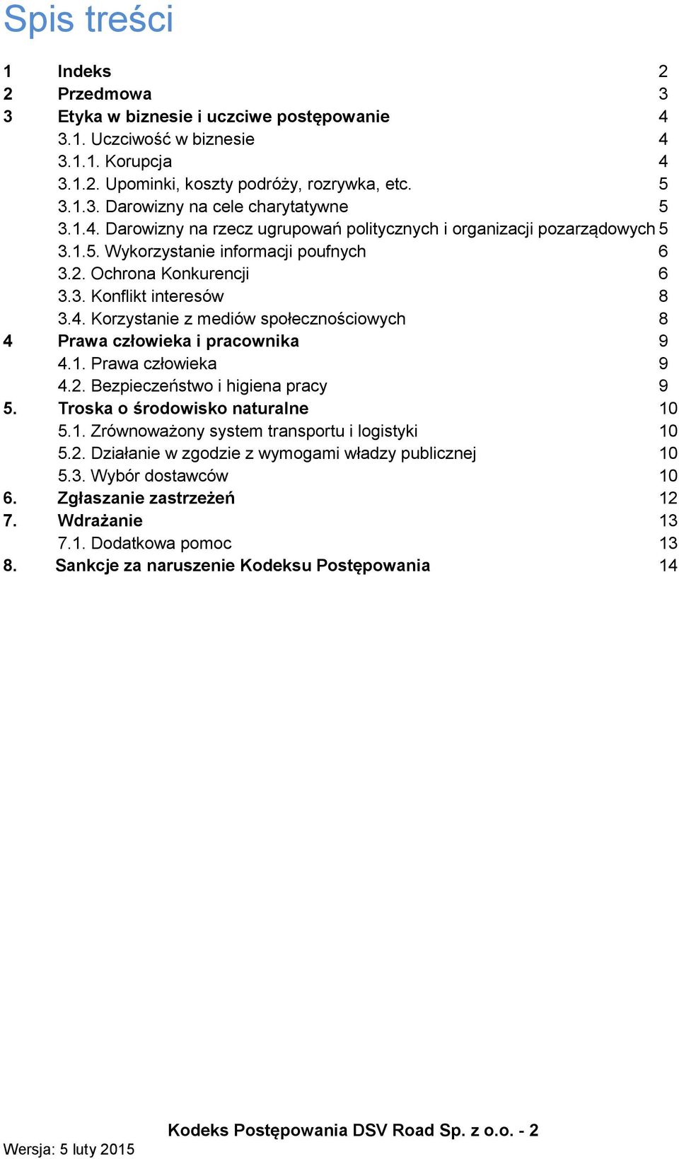 1. Prawa człowieka 9 4.2. Bezpieczeństwo i higiena pracy 9 5. Troska o środowisko naturalne 10 5.1. Zrównoważony system transportu i logistyki 10 5.2. Działanie w zgodzie z wymogami władzy publicznej 10 5.