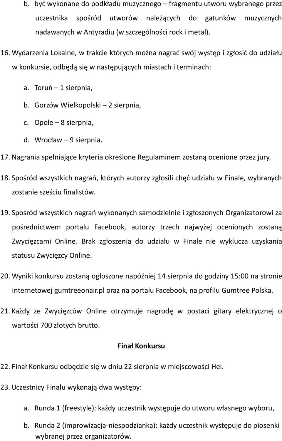 Gorzów Wielkopolski 2 sierpnia, c. Opole 8 sierpnia, d. Wrocław 9 sierpnia. 17. Nagrania spełniające kryteria określone Regulaminem zostaną ocenione przez jury. 18.