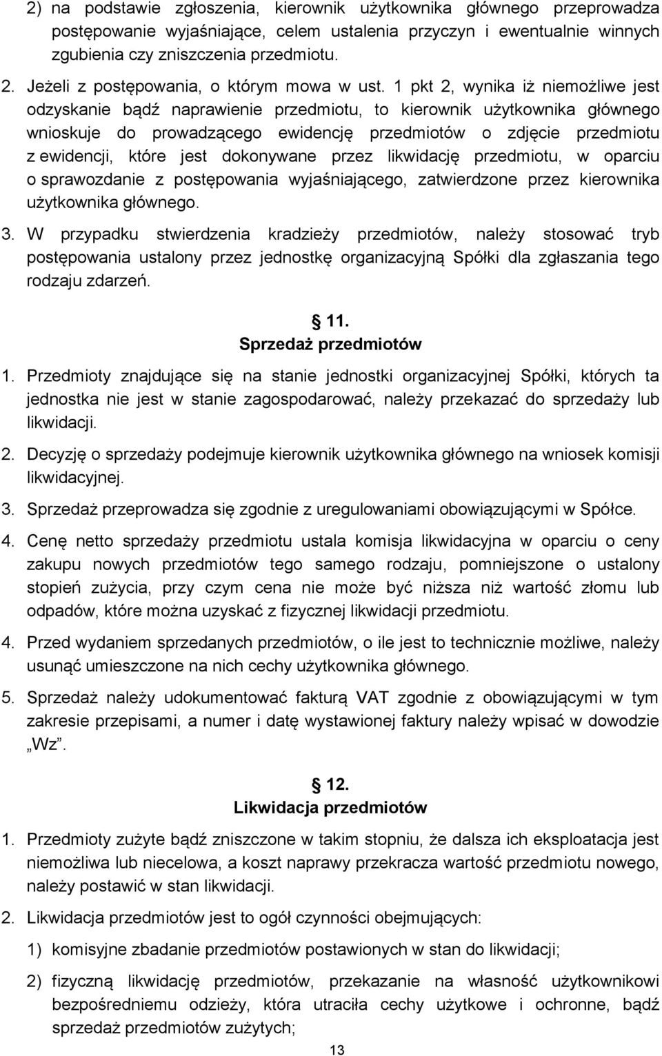 1 pkt 2, wynika iż niemożliwe jest odzyskanie bądź naprawienie przedmiotu, to kierownik użytkownika głównego wnioskuje do prowadzącego ewidencję przedmiotów o zdjęcie przedmiotu z ewidencji, które